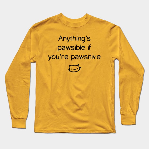 Anything's Pawsible If You're Pawsitive Long Sleeve T-Shirt by OpunSesame